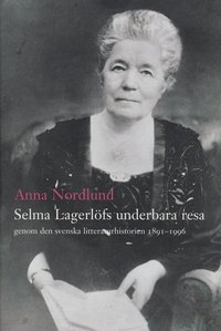 bokomslag Selma Lagerlöfs underbara resa genom den svenska litteraturhistorien 1891-1