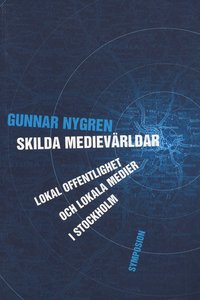 bokomslag Skilda medievärldar : lokal offentlighet och lokala medier i Stockholm