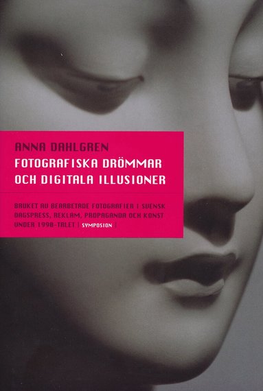 Anna Dahlgren - Fotografiska drömmar och digitala illusioner : bruket av bearbetade fotogra, Inbunden