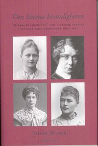 bokomslag Den kluvna kvinnligheten : övergångskvinnan som litterär gestalt  i svenska samtidsromaner 1890-1920