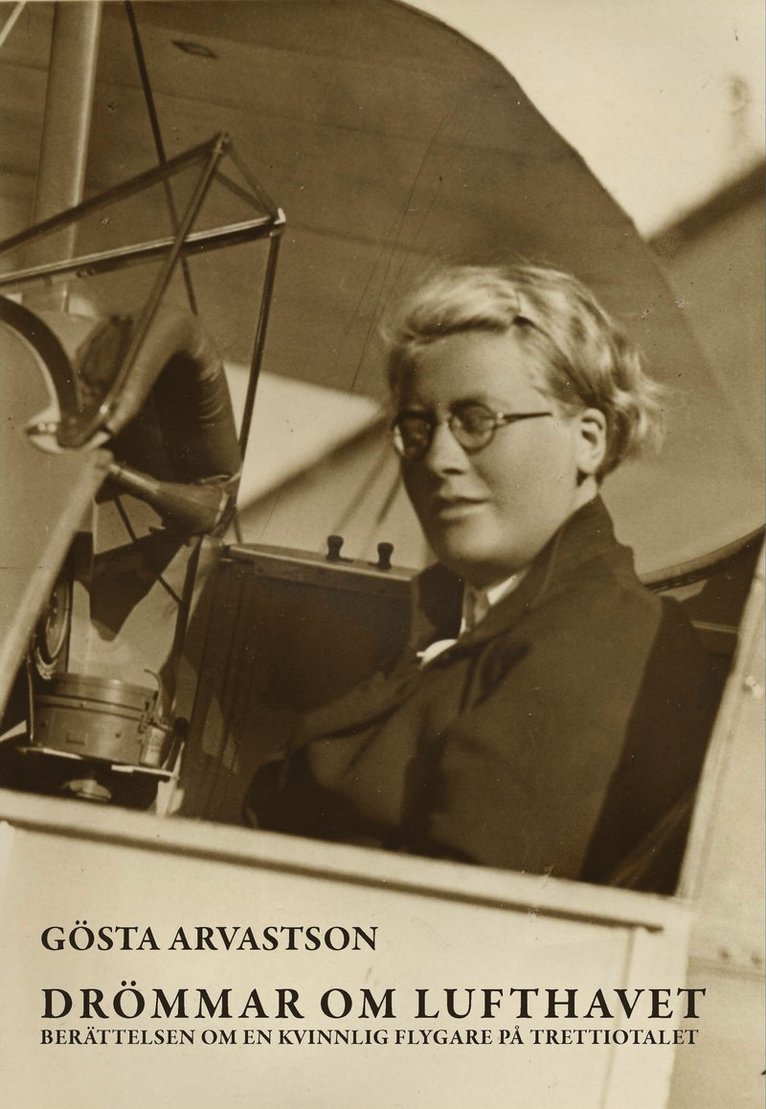 Gösta Arvastson - Drömmar om lufthavet : berättelsen om en kvinnlig flygare på trettiotalet, Inbunden