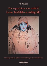 bokomslag Homo¿psychicus som enfald kontra tvåfald mot mångfald : det analoga och det digitala som färdriktning mot en människoteori