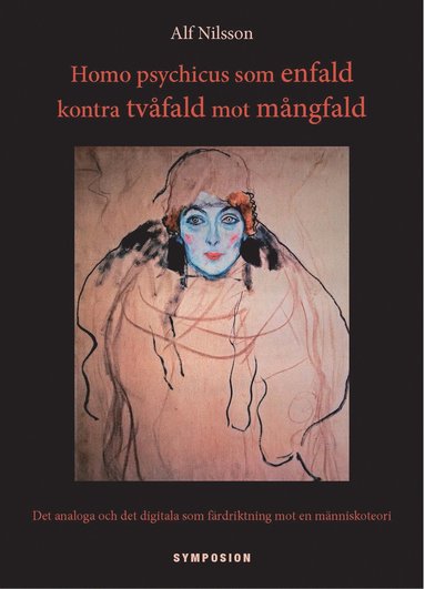 bokomslag Homo¿psychicus som enfald kontra tvåfald mot mångfald : det analoga och det digitala som färdriktning mot en människoteori