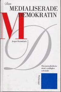 bokomslag Den medialiserade demokratin : om journalistikens ideal, verklighet och makt