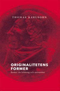 Thomas Karlsohn - Originalitetens former. Essäer om bildning och universitet, Inbunden