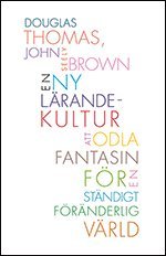 Douglas Thomas, John Seely Brown - En ny lärandekultur : att odla fantasin för en ständigt föränderlig värld, Häftad