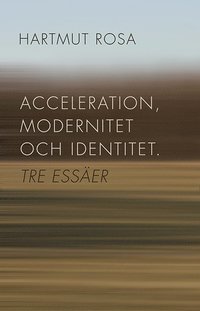 bokomslag Acceleration, modernitet och identitet : tre essäer