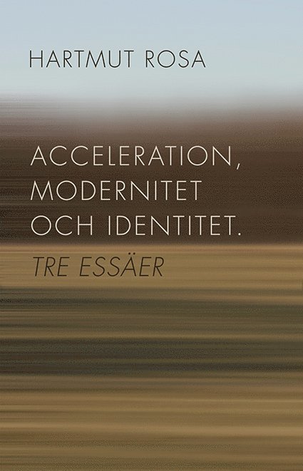 Hartmut Rosa - Acceleration, modernitet och identitet : tre essäer, Häftad