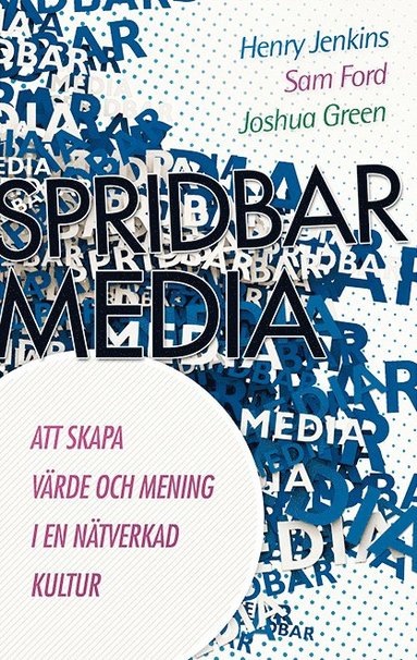 Henry Jenkins, Sam Ford, Joshua Green - Spridbar media : att skapa värde och mening i en nätverkad kultur, Inbunden