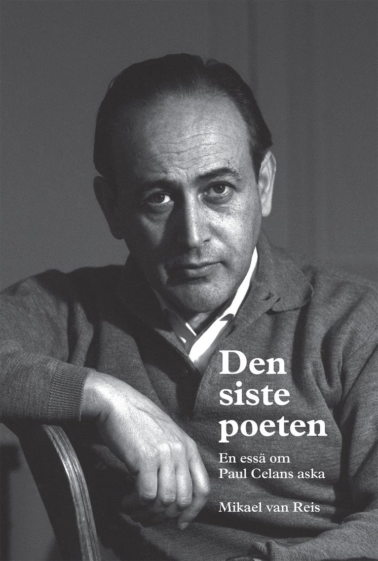 Mikael van Reis - Den siste poeten : en essä om Paul Celans aska, Inbunden