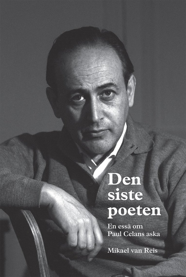 Den siste poeten : en essä om Paul Celans aska 1