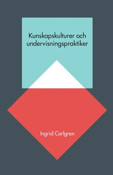 Ingrid Carlgren - Kunskapskulturer och undervisningspraktiker, Häftad