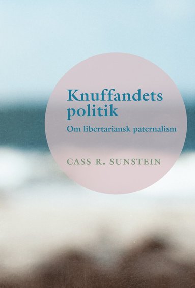 bokomslag Knuffandets politik : om libertariansk paternalism