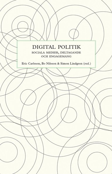Eric Carlsson, Bo Nilsson, Simon Lindgren, Anders Johansson, Jonas Andersson Schwarz, Anna Johansson, Anders Olof Larsson, Linda Berg, Maria Carbin, Stefan Gelfgren, Jenny Gunnarsson Payne - Digital politik : sociala medier, deltagande och engagemang, Häftad