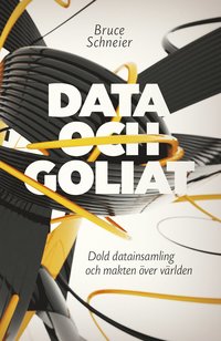 bokomslag Data och Goliat : dold datainsamling och makten över världen