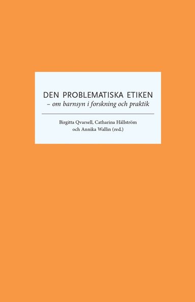 Margareta Aspán, Elizabeth Englundh, Bozena Hautaniemi, Mia Tiempo von Essen, Eva Siljehag, Birgitta Qvarsell, Catharina Hällström - Den problematiska etiken : om barnsyn i forskning och praktik, Häftad