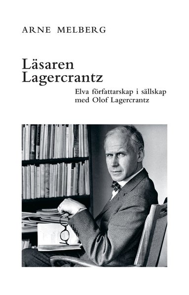 Arne Melberg - Läsaren Lagercrantz : elva författarskap i sällskap med Olof Lagercrantz, Häftad