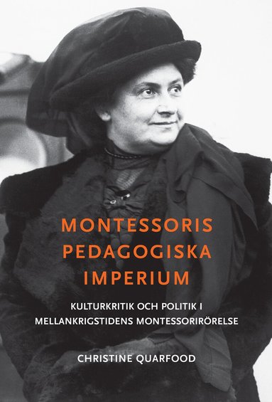 Christine Quarfood - Montessoris pedagogiska imperium : kulturkritik och politik i mellankrigstidens Montessorirörelse, Häftad