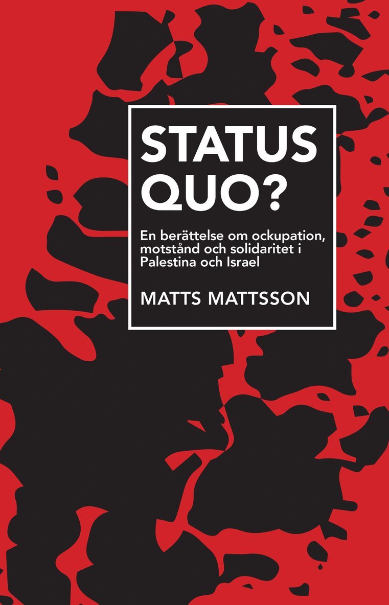 Matts Mattsson - Status Quo? : en berättelse om ockupation, motstånd och solidaritet i Palestina och Israel, Häftad