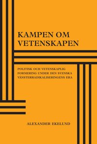 bokomslag Kampen om vetenskapen : politisk och vetenskaplig formering under den svenska vänsterradikaliseringens era