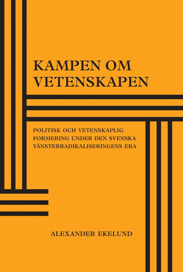 Kampen om vetenskapen : politisk och vetenskaplig formering under den svenska vänsterradikaliseringens era 1