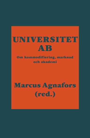 Marcus Agnafors, Petra Angerwall, Dennis Beach, Douglas Brommesson, Margareta Carlén, Gissur Ó. Erlingsson, Johan Hyrén, Johan Karlsson Schaffer, Goran Puaca, Sharon Rider, Alexandra Waluszewski, Jörgen Ödalen - Universitet AB : om kommodifiering, marknad och akademi, Häftad