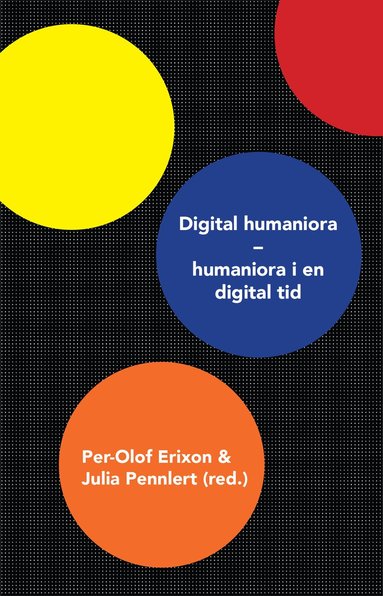 Jenny Bergenmar, Coppélie Cocq, Anna Foka, Stefan Gelfgren, Carina Hermansson, Anna Johansson, Anna Lindhé, Kristina Lundblad, Jesper Olsson, Pelle Snickars, Anders Öhman - Digital humaniora : humaniora i en digital tid, Häftad