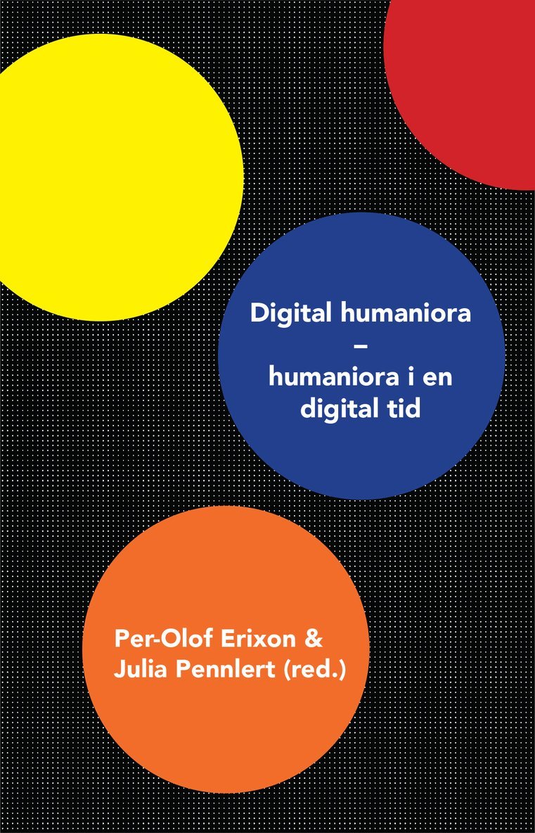 Jenny Bergenmar, Coppélie Cocq, Anna Foka, Stefan Gelfgren, Carina Hermansson, Anna Johansson, Anna Lindhé, Kristina Lundblad, Jesper Olsson, Pelle Snickars, Anders Öhman - Digital humaniora : humaniora i en digital tid, Häftad