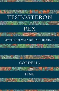 bokomslag Testosteron rex : myten om våra könade hjärnor