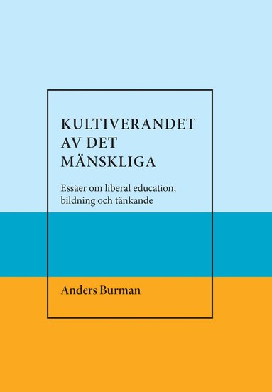Anders Burman - Kultiverandet av det mänskliga. Essäer om liberal education,bildning och tänkande, Häftad