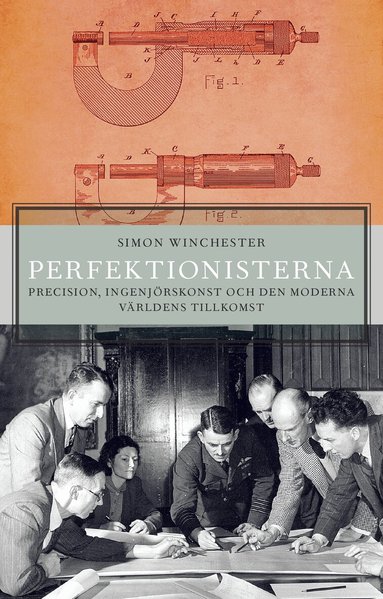 Simon Winchester - Perfektionisterna : precision, ingenjörskonst och den moderna världens tillkomst, Inbunden