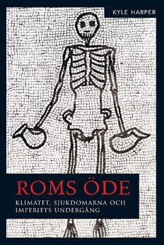 Kyle Harper - Roms öde : klimatet, sjukdomarna och imperiets undergång, Häftad
