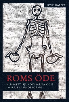 Kyle Harper - Roms öde : klimatet, sjukdomarna och imperiets undergång, Häftad