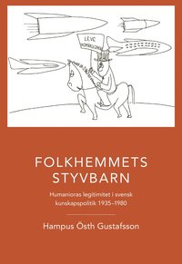 bokomslag Folkhemmets styvbarn : humanioras legitimitet i svensk kunskapspolitik 1935 - 1980