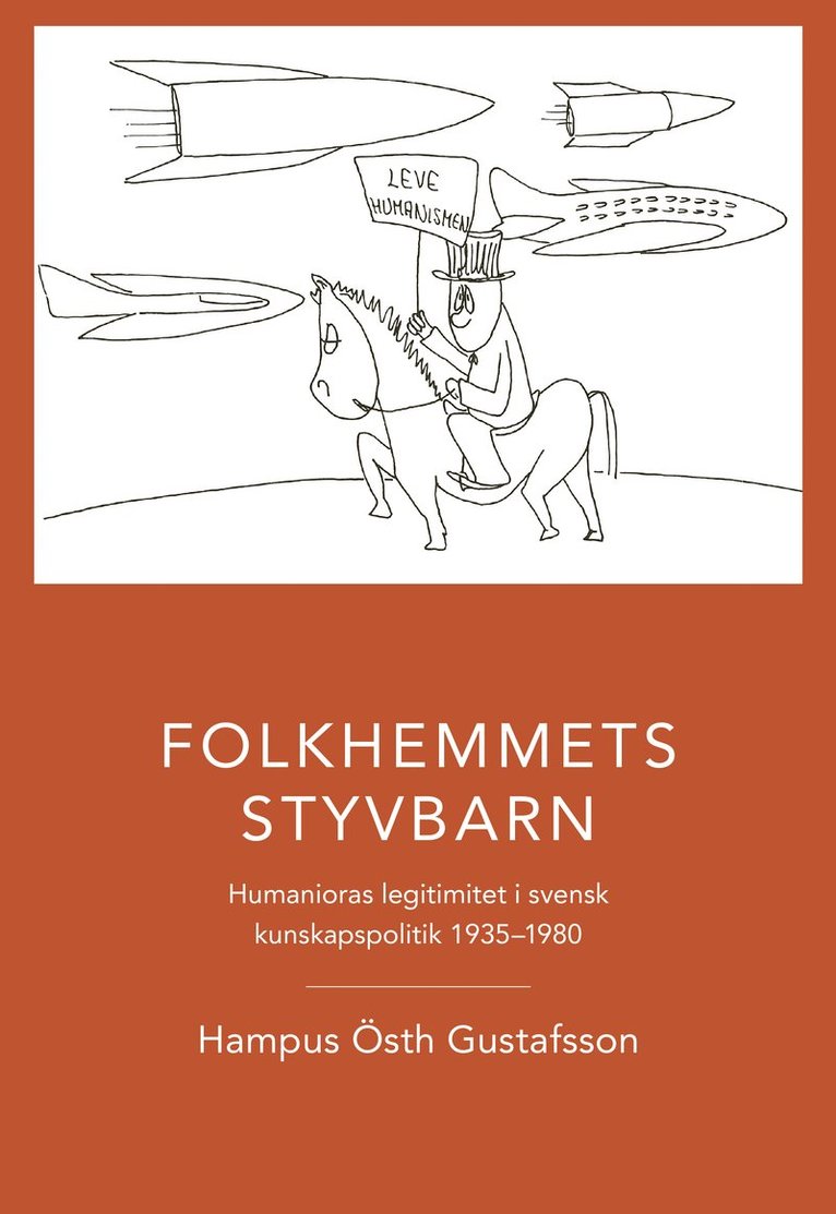 Folkhemmets styvbarn : humanioras legitimitet i svensk kunskapspolitik 1935 - 1980 1