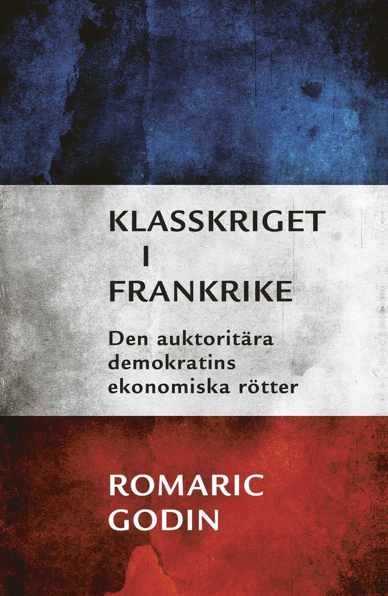 Romaric Godin - Klasskriget i Frankrike : den auktoritära demokratins ekonomiska rötter, Häftad
