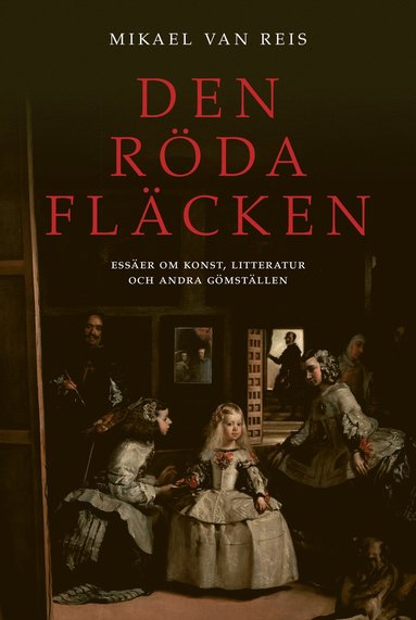 bokomslag Den röda fläcken : essäer om konst, litteratur och andra gömställen