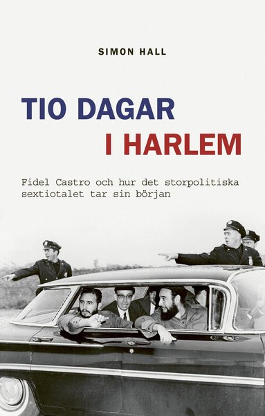 Simon Hall - Tio dagar i Harlem : Fidel Castro och hur det storpolitiska sextiotalet tar sin början, Inbunden