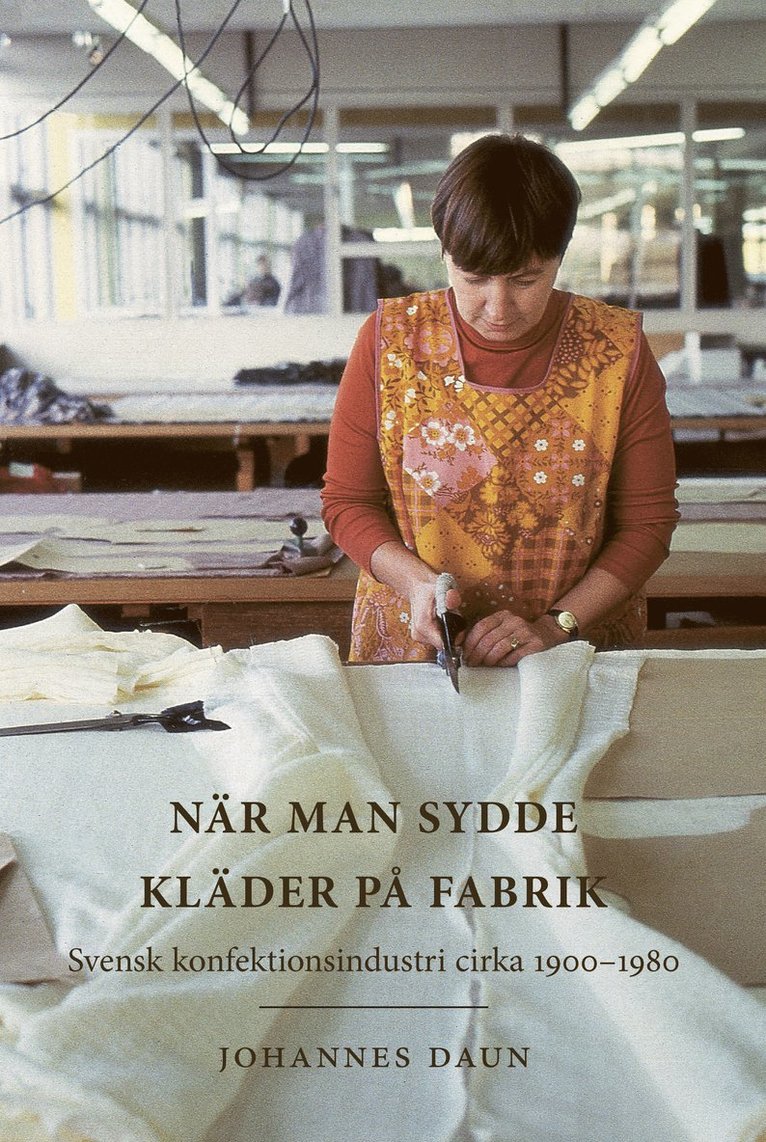 När man sydde kläder på fabrik : svensk konfektionsindustri cirka 1900-1980 1