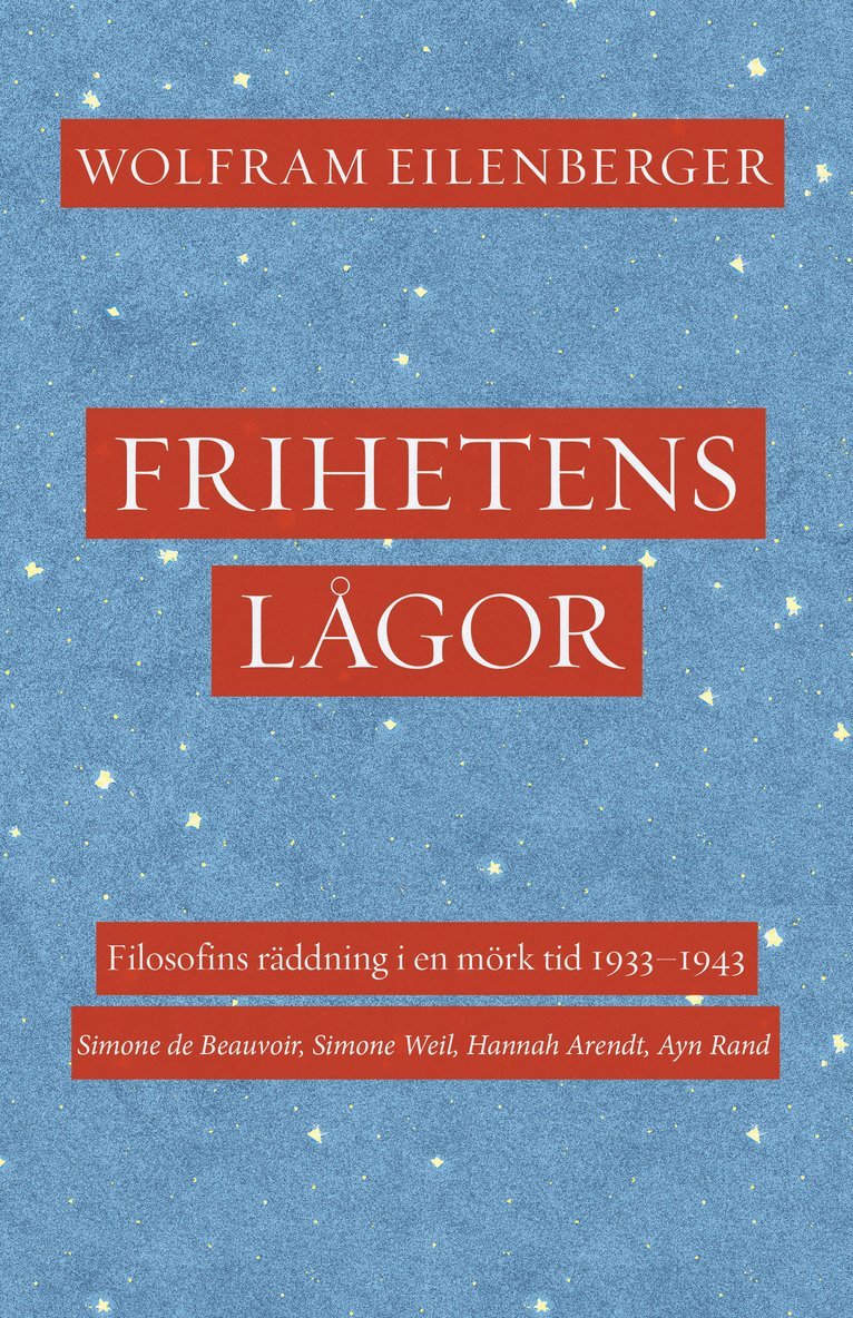 Wolfram Eilenberger - Frihetens lågor : filosofins räddning i en mörk tid 1933–1943. Simone de Beauvoir, Simone Weil, Hannah Arendt, Ayn Rand, Inbunden