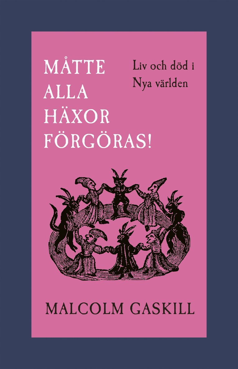 Malcolm Gaskill - Måtte alla häxor förgöras! : liv och död i Nya världen, Häftad