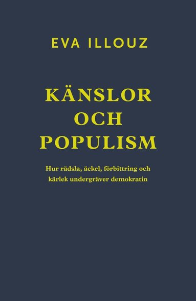 Eva Illouz - Känslor och populism : hur rädsla, äckel, förbittring och kärlek undergräver demokratin, Häftad