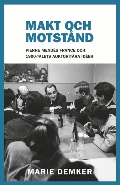 Marie Demker - Makt och motstånd : Pierre Mendès France och 1900-talets auktoritära idéer, Inbunden