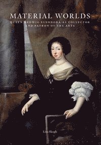 Material worlds : queen Hedwig Eleonora as collector and patron of the arts
