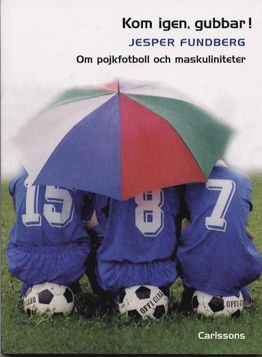 bokomslag Kom igen, gubbar! Om pojkfotboll och maskuliniteter