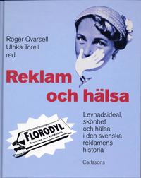 bokomslag Reklam och hälsa : levnadsideal, skönhet och hälsa i den svenska reklamens historia