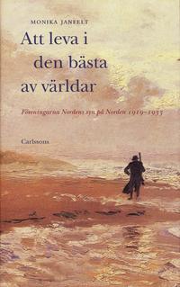 bokomslag Att leva i den bästa av världar : Föreningarna Nordens syn på Norden 1919-1933