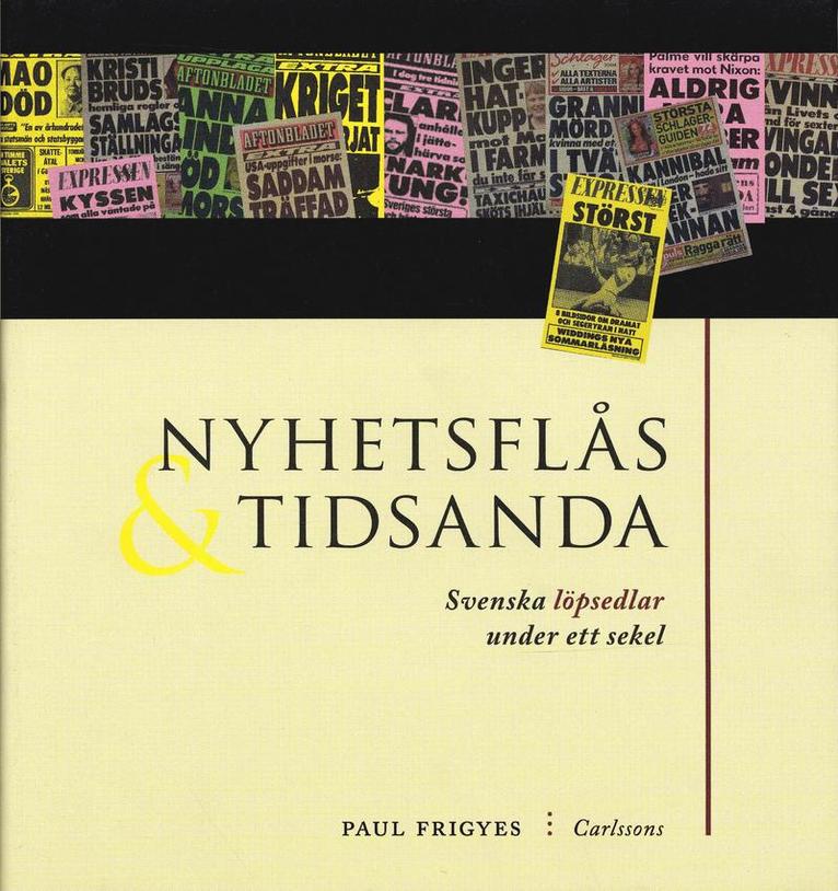Paul Frigyes - Nyhetsflås och tidsanda : svenska löpsedlar under ett sekel, Inbunden