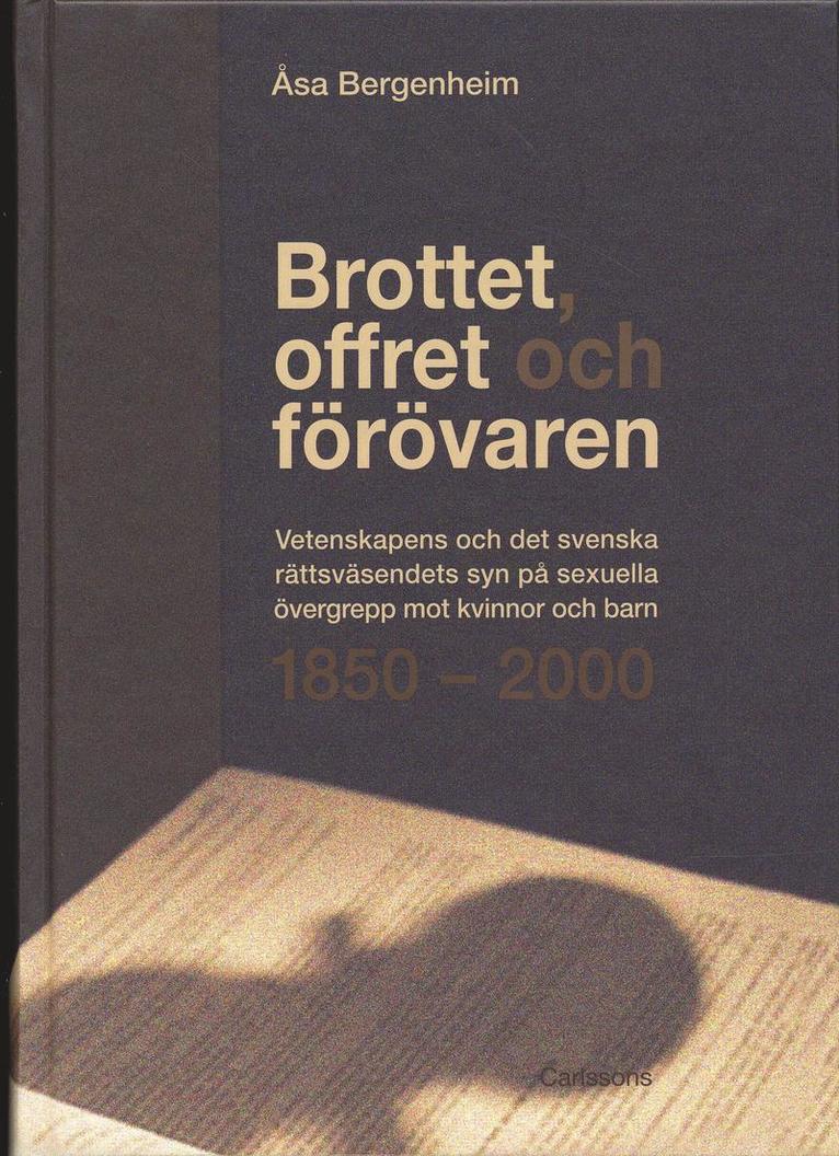 Brottet, offret och förövaren : vetenskapens och det svenska rättsväsendets syn på sexuella övergrepp mot kvinnor och barn 1850-2000 1
