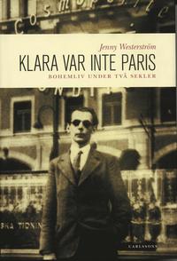 bokomslag Klara var inte Paris : bohemliv under två sekler